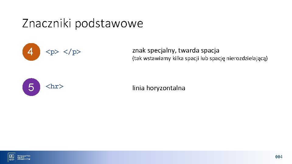 Znaczniki podstawowe 4 <p> </p> znak specjalny, twarda spacja 5 <hr> linia horyzontalna (tak