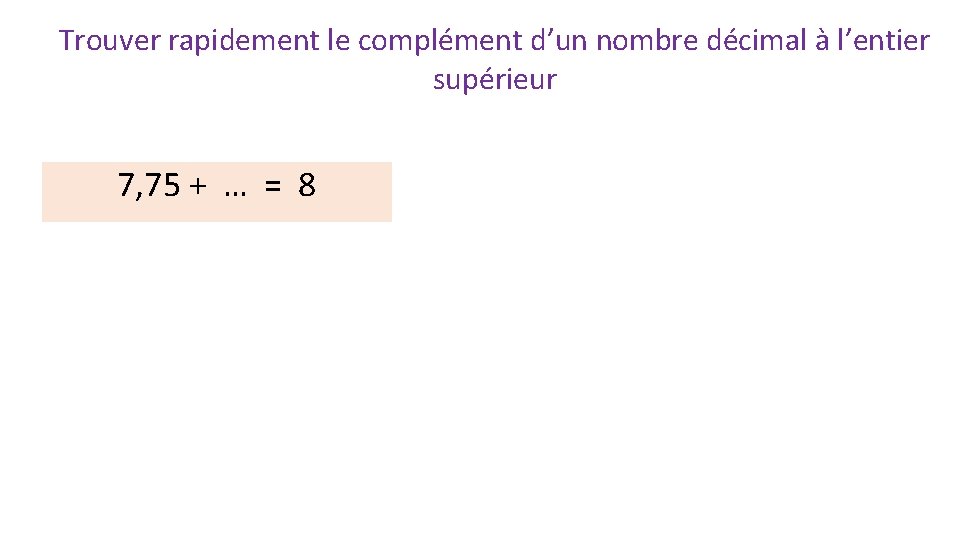 Trouver rapidement le complément d’un nombre décimal à l’entier supérieur 7, 75 + …