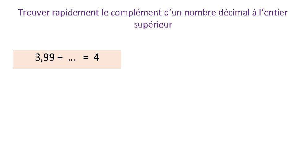 Trouver rapidement le complément d’un nombre décimal à l’entier supérieur 3, 99 + …