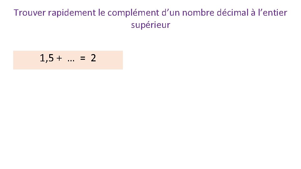 Trouver rapidement le complément d’un nombre décimal à l’entier supérieur 1, 5 + …