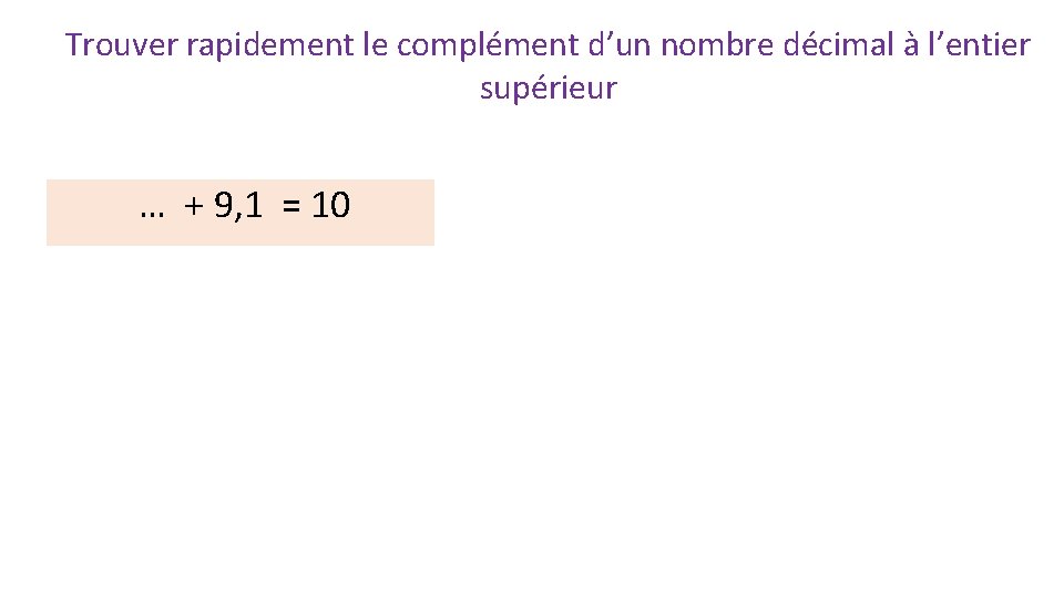 Trouver rapidement le complément d’un nombre décimal à l’entier supérieur … + 9, 1