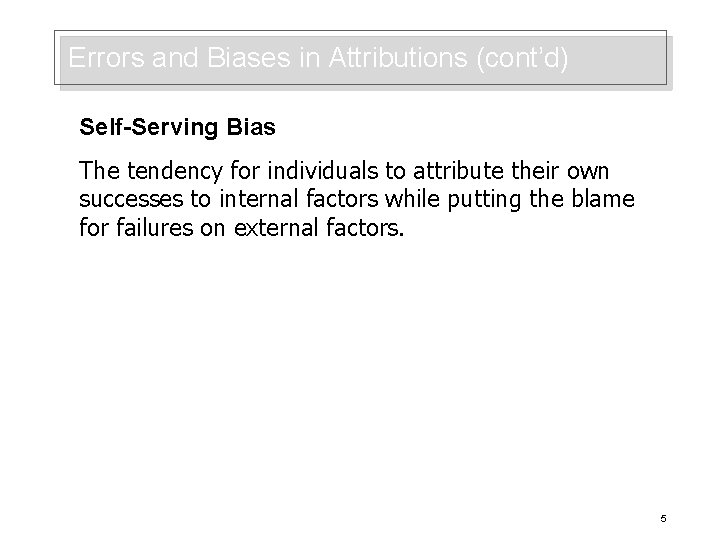 Errors and Biases in Attributions (cont’d) Self-Serving Bias The tendency for individuals to attribute