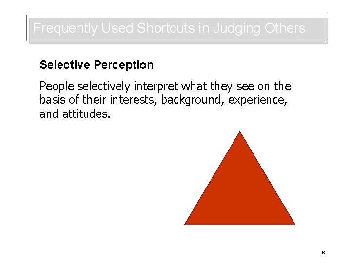 Frequently Used Shortcuts in Judging Others Selective Perception People selectively interpret what they see