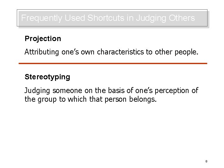 Frequently Used Shortcuts in Judging Others Projection Attributing one’s own characteristics to other people.