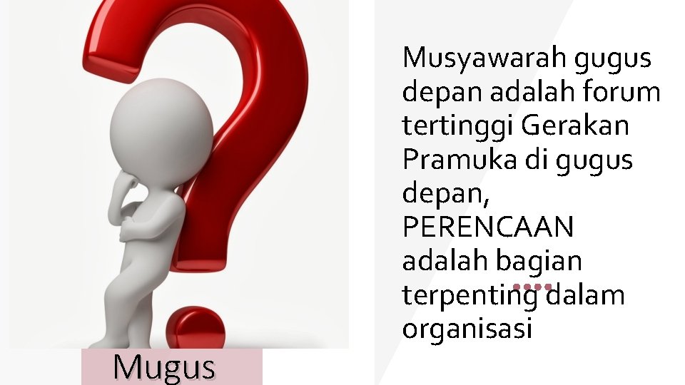 Mugus Musyawarah gugus depan adalah forum tertinggi Gerakan Pramuka di gugus depan, PERENCAAN adalah