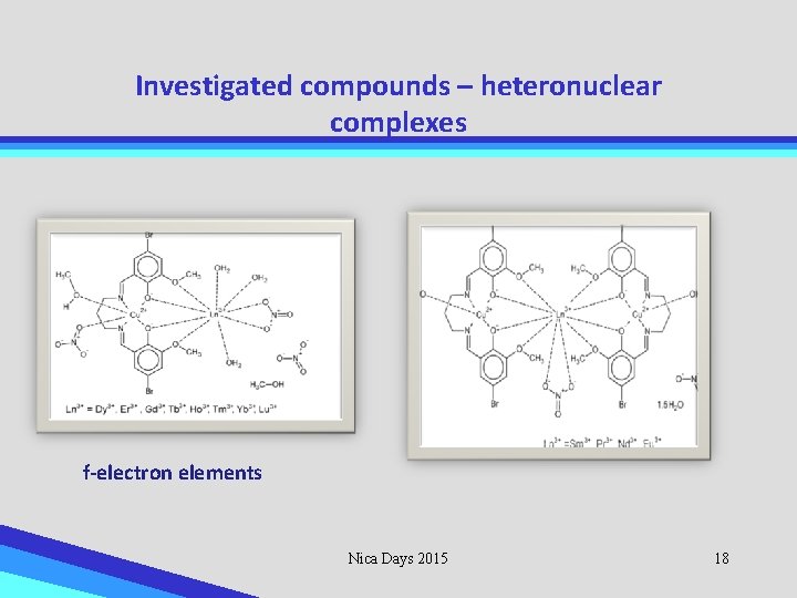 Investigated compounds – heteronuclear complexes f-electron elements Nica Days 2015 18 