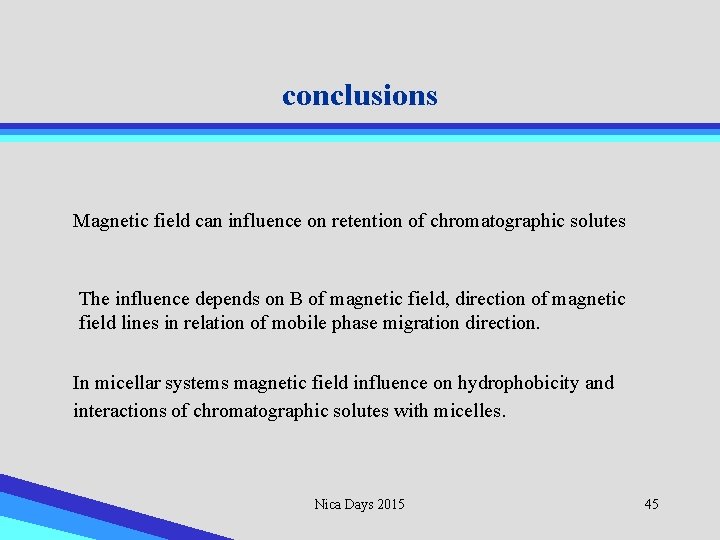 conclusions Magnetic field can influence on retention of chromatographic solutes The influence depends on