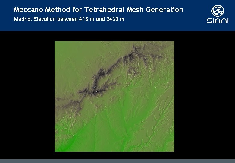 Meccano Method for Tetrahedral Mesh Generation Madrid: Elevation between 416 m and 2430 m Meccano Method for Tetrahedral Mesh Generation Madrid: Elevation between 416 m and 2430 m