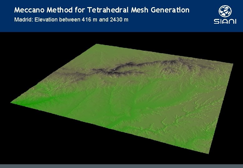 Meccano Method for Tetrahedral Mesh Generation Madrid: Elevation between 416 m and 2430 m Meccano Method for Tetrahedral Mesh Generation Madrid: Elevation between 416 m and 2430 m