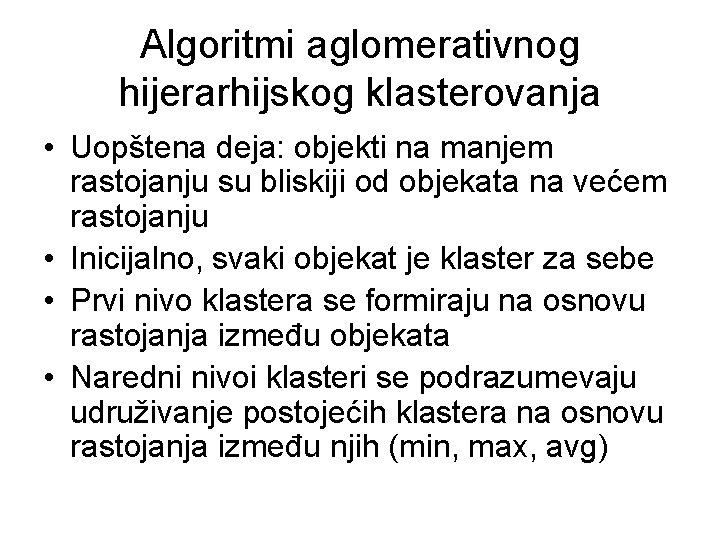 Algoritmi aglomerativnog hijerarhijskog klasterovanja • Uopštena deja: objekti na manjem rastojanju su bliskiji od