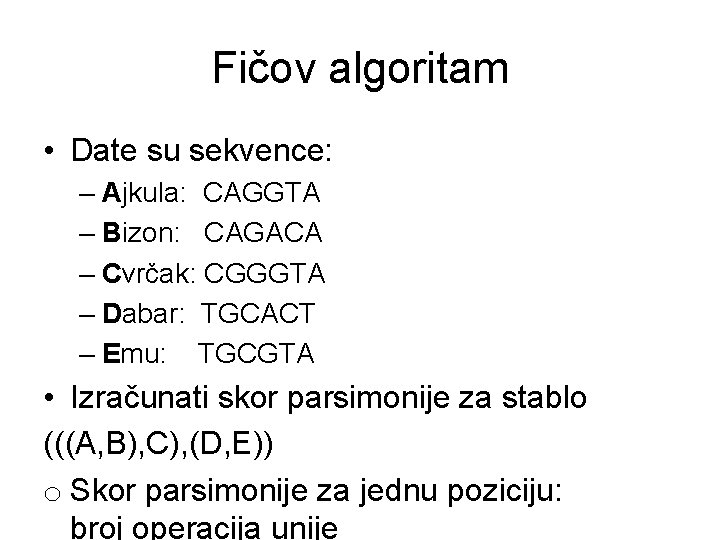 Fičov algoritam • Date su sekvence: – Ajkula: CAGGTA – Bizon: CAGACA – Cvrčak: