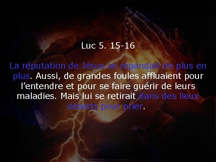 Luc 5. 15 -16 La réputation de Jésus se répandait de plus en plus.