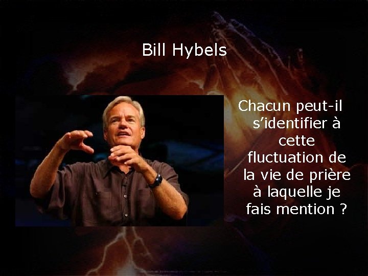 Bill Hybels Chacun peut-il s’identifier à cette fluctuation de la vie de prière à