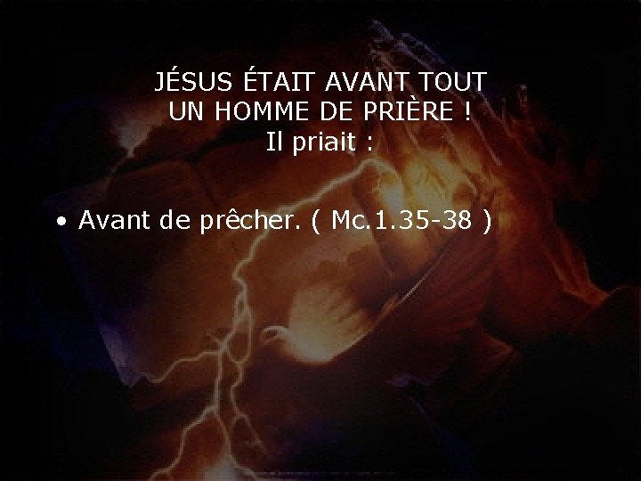 JÉSUS ÉTAIT AVANT TOUT UN HOMME DE PRIÈRE ! Il priait : • Avant