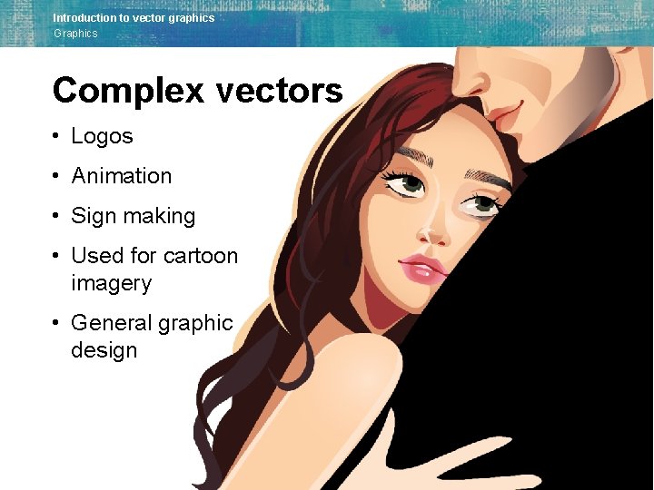 Introduction to vector graphics Graphics Complex vectors • Logos • Animation • Sign making
