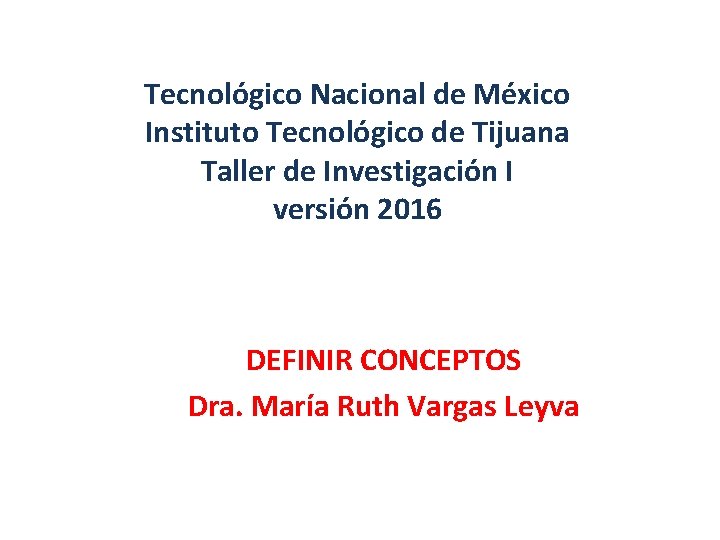 Tecnológico Nacional de México Instituto Tecnológico de Tijuana Taller de Investigación I versión 2016