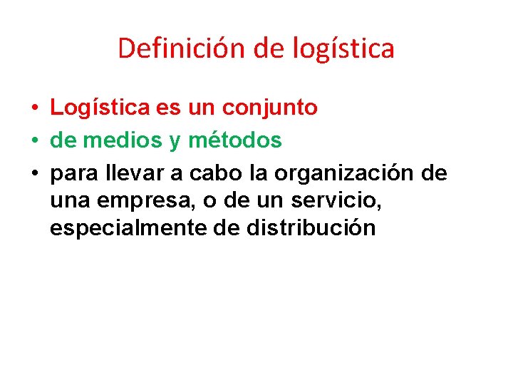 Definición de logística • Logística es un conjunto • de medios y métodos •