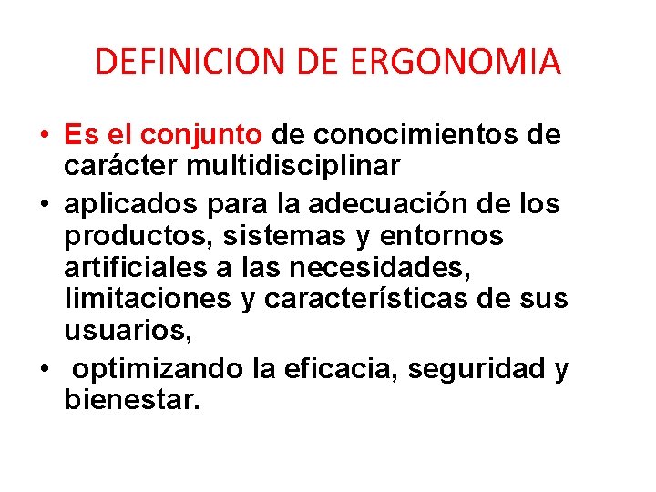 DEFINICION DE ERGONOMIA • Es el conjunto de conocimientos de carácter multidisciplinar • aplicados