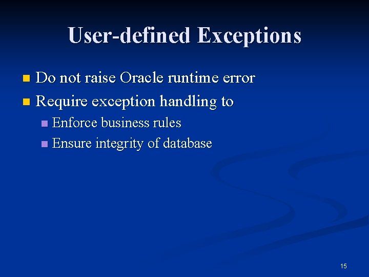 User-defined Exceptions Do not raise Oracle runtime error n Require exception handling to n
