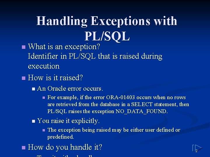 Handling Exceptions with PL/SQL What is an exception? Identifier in PL/SQL that is raised