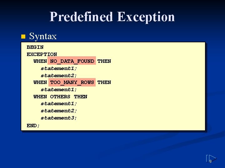 Predefined Exception n Syntax BEGIN EXCEPTION WHEN NO_DATA_FOUND THEN statement 1; statement 2; WHEN