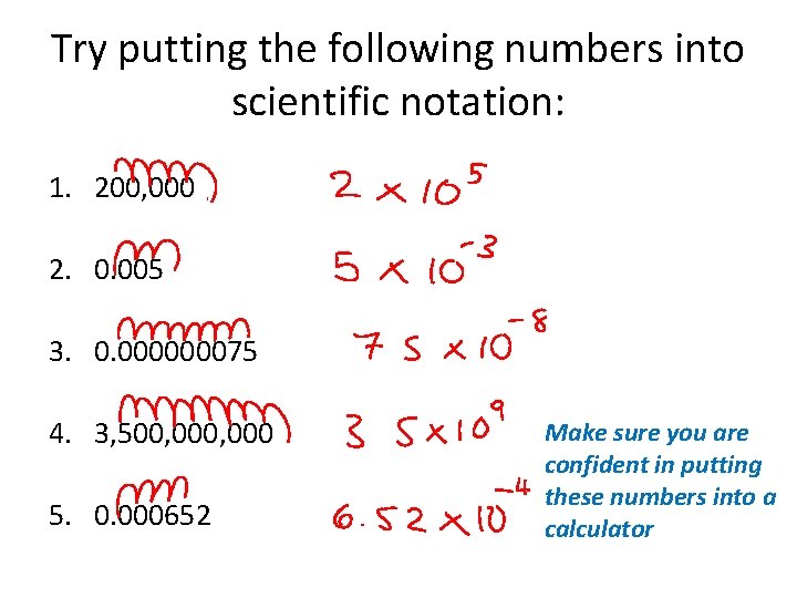 Try putting the following numbers into scientific notation: 1. 200, 000 2. 0. 005