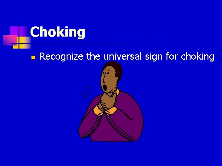 Choking n Recognize the universal sign for choking 