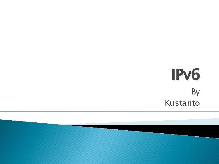 IPv 6 By Kustanto 