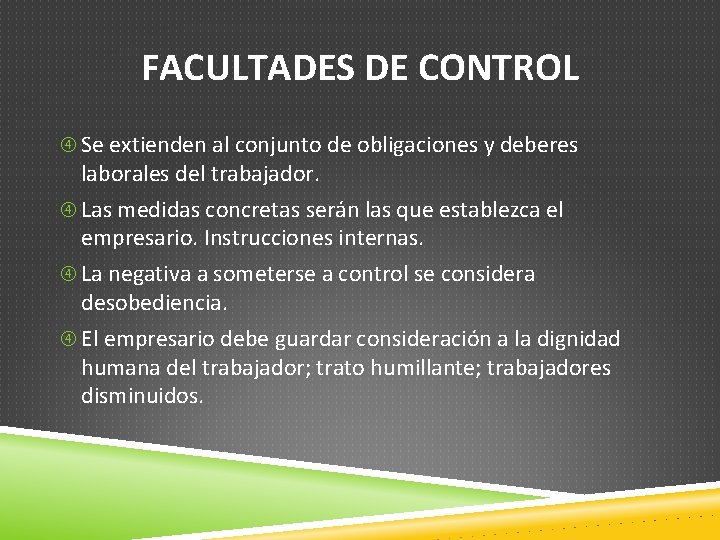 FACULTADES DE CONTROL Se extienden al conjunto de obligaciones y deberes laborales del trabajador.