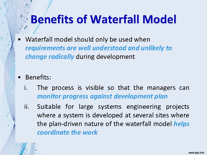 Benefits of Waterfall Model • Waterfall model should only be used when requirements are