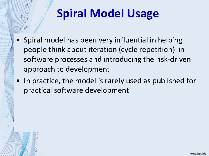 Spiral Model Usage • Spiral model has been very influential in helping people think