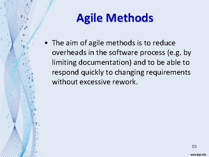 Agile Methods • The aim of agile methods is to reduce overheads in the