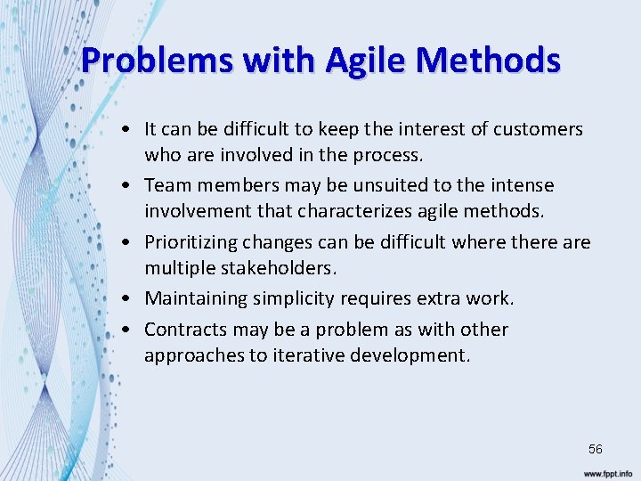 Problems with Agile Methods • It can be difficult to keep the interest of