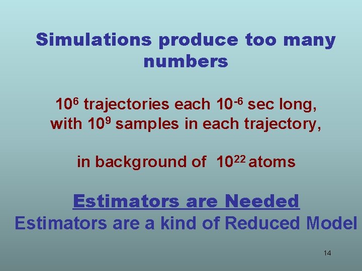 Simulations produce too many numbers 106 trajectories each 10 -6 sec long, with 109 Simulations produce too many numbers 106 trajectories each 10 -6 sec long, with 109