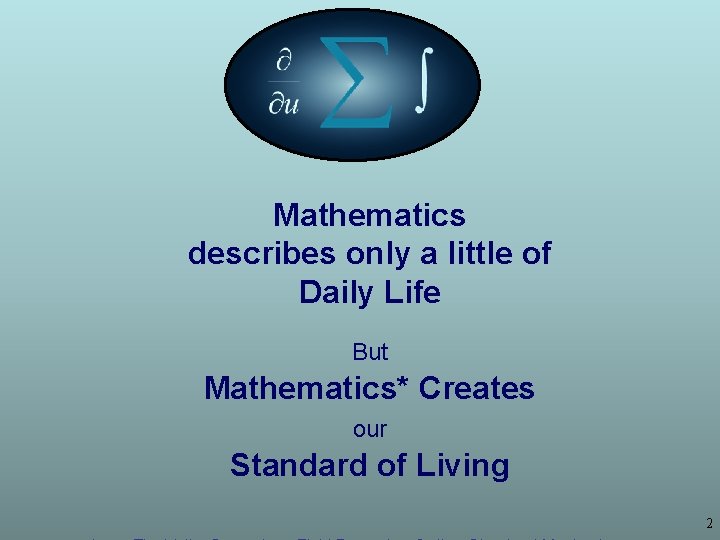 Mathematics describes only a little of Daily Life But Mathematics* Creates our Standard of Mathematics describes only a little of Daily Life But Mathematics* Creates our Standard of