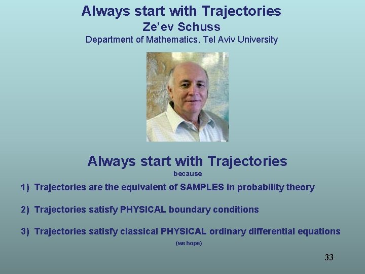 Always start with Trajectories Ze’ev Schuss Department of Mathematics, Tel Aviv University Always start Always start with Trajectories Ze’ev Schuss Department of Mathematics, Tel Aviv University Always start