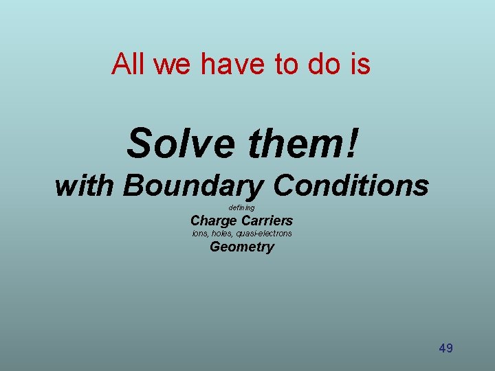 All we have to do is Solve them! with Boundary Conditions defining Charge Carriers All we have to do is Solve them! with Boundary Conditions defining Charge Carriers