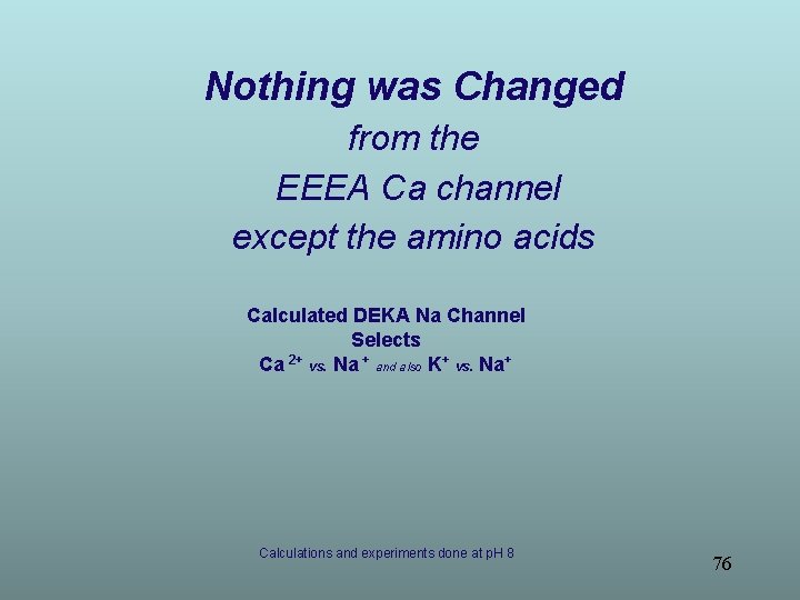 Nothing was Changed from the EEEA Ca channel except the amino acids Calculated DEKA Nothing was Changed from the EEEA Ca channel except the amino acids Calculated DEKA