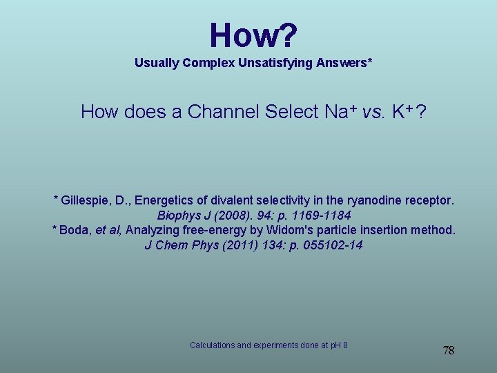 How? Usually Complex Unsatisfying Answers* How does a Channel Select Na+ vs. K+ ? How? Usually Complex Unsatisfying Answers* How does a Channel Select Na+ vs. K+ ?