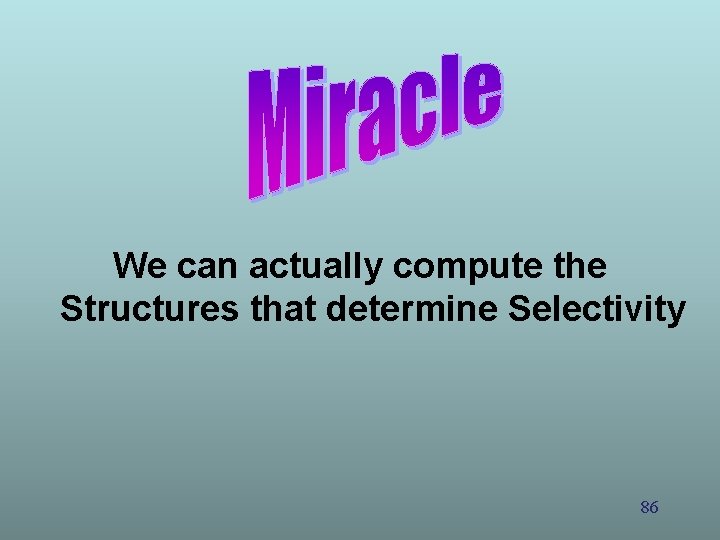 We can actually compute the Structures that determine Selectivity 86 We can actually compute the Structures that determine Selectivity 86