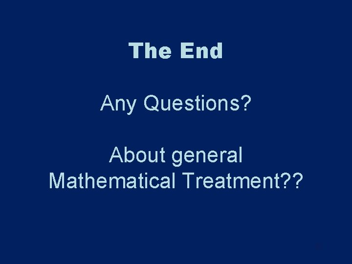The End Any Questions? About general Mathematical Treatment? ? 87 The End Any Questions? About general Mathematical Treatment? ? 87