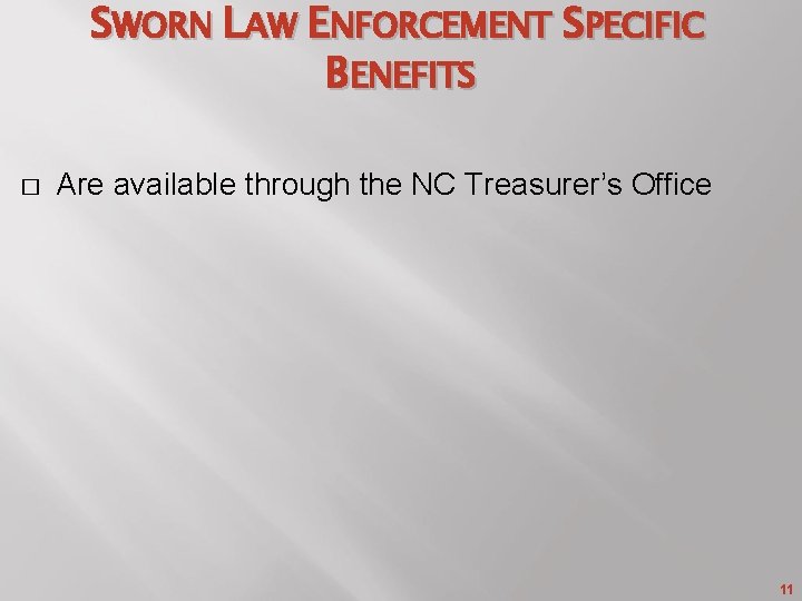 SWORN LAW ENFORCEMENT SPECIFIC BENEFITS � Are available through the NC Treasurer’s Office 11