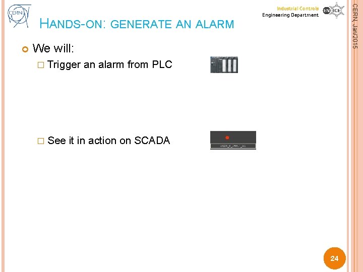 CERN, Jan/2015 HANDS-ON: GENERATE AN ALARM Industrial Controls Engineering Department We will: � CERN, Jan/2015 HANDS-ON: GENERATE AN ALARM Industrial Controls Engineering Department We will: �