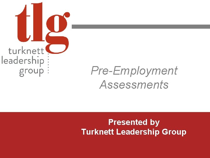 Pre-Employment Assessments Presented by Turknett Leadership Group • www. turknett. com 1 
