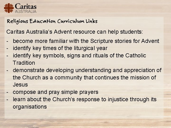 Caritas Australia’s Advent resource can help students: - become more familiar with the Scripture