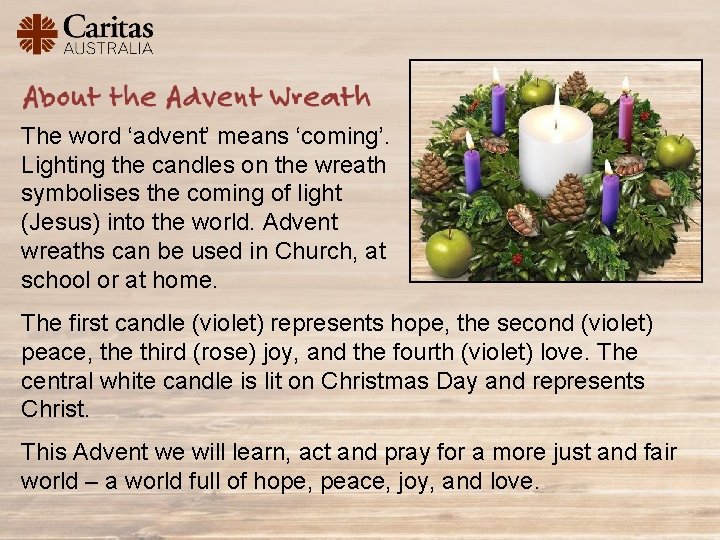The word ‘advent’ means ‘coming’. Lighting the candles on the wreath symbolises the coming
