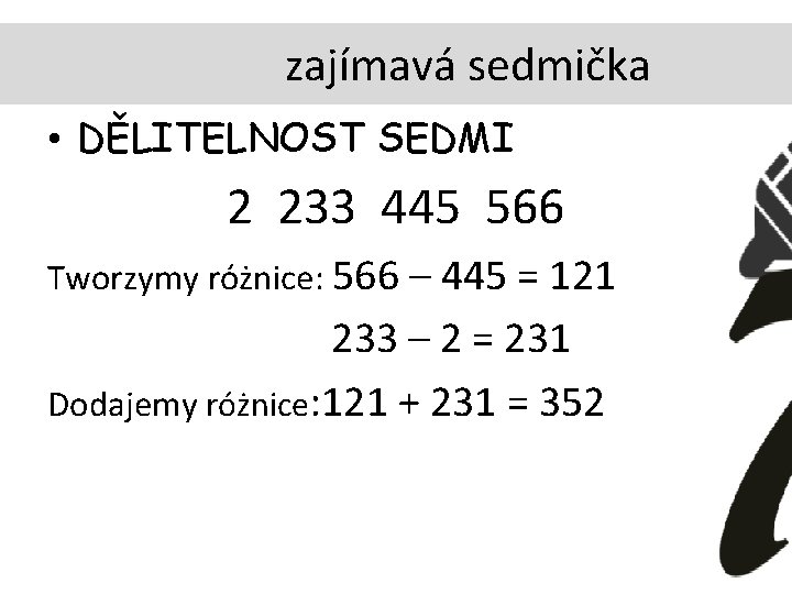 zajímavá sedmička • DĚLITELNOST SEDMI 2 233 445 566 Tworzymy różnice: 566 – 445