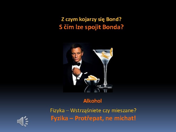 Z czym kojarzy się Bond? S čím lze spojit Bonda? Alkohol Fizyka – Wstrząśniete