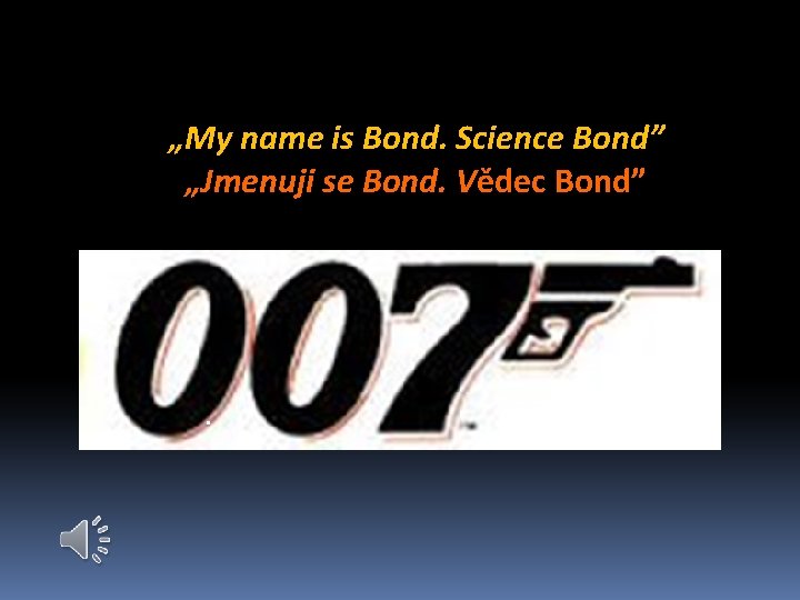 „My name is Bond. Science Bond” „Jmenuji se Bond. Vědec Bond” . 