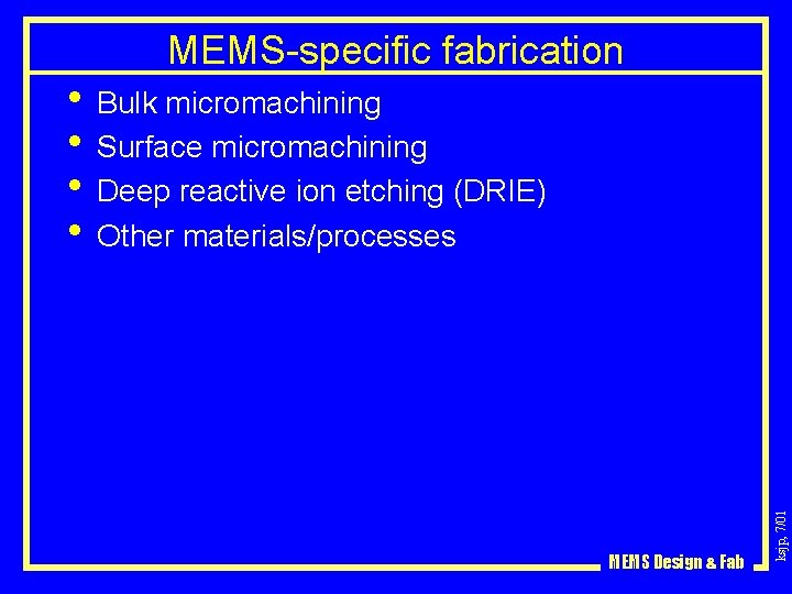 MEMS-specific fabrication MEMS Design & Fab ksjp, 7/01 • Bulk micromachining • Surface micromachining